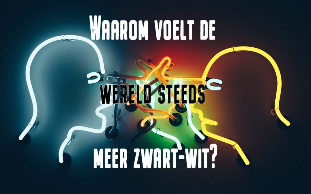 #001 – Waarom voelt de wereld steeds meer zwart-wit?