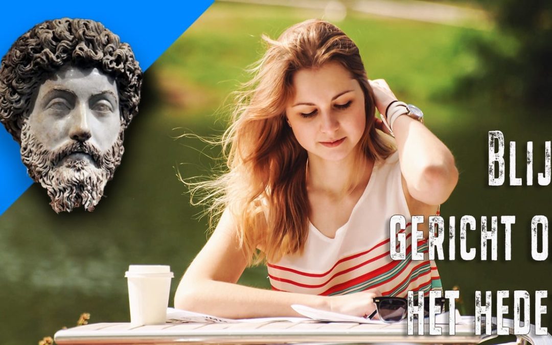 Blijf gericht op het heden ~ Marcus Aurelius